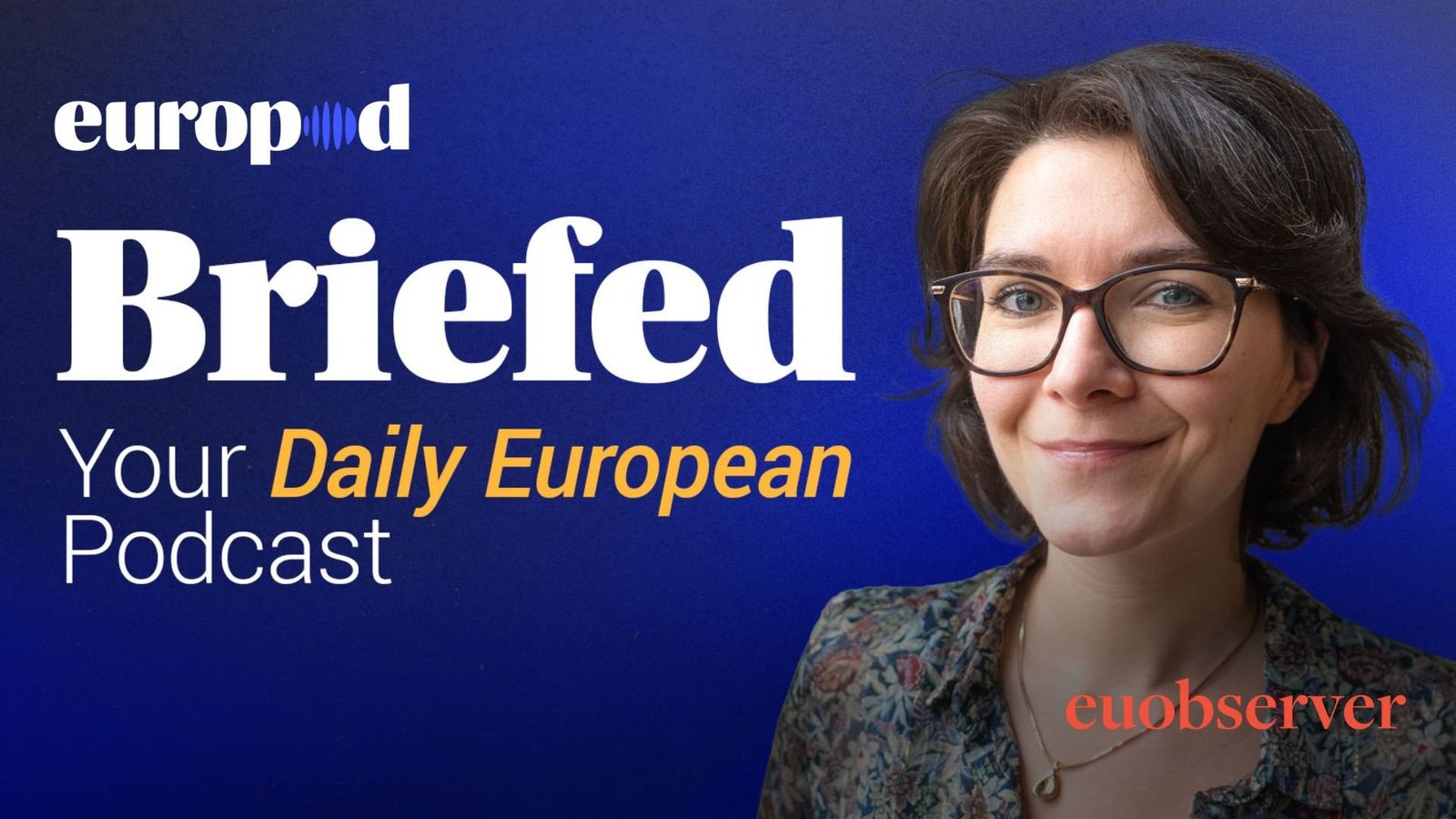 Briefed is a new daily podcast covering stories around Europe (Photo: Europod)