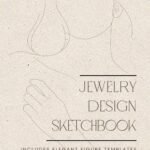 Jewelry Design Sketchbook: Includes Elegant Figure Templates for Rings, Earrings, Necklaces & More